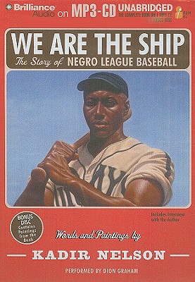 We Are the Ship: The Story of Negro League Baseball - Nelson, Kadir, and Graham, Dion (Read by)