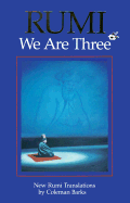 We Are Three: New Rumi Poems - Rumi, Jalalu'l-Din, and Barks, Coleman (Translated by), and Jalal al-Din Rumi, Maulana