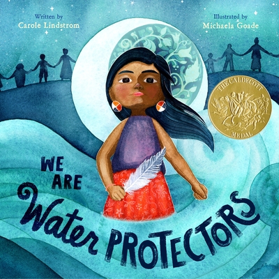 We Are Water Protectors: (Caldecott Medal Winner) - Lindstrom, Carole