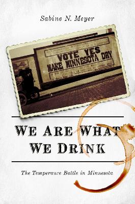 We Are What We Drink: The Temperance Battle in Minnesota - Meyer, Sabine N