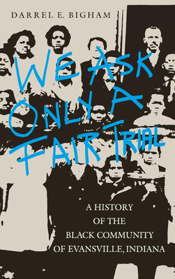 We Ask Only a Fair Trial: A History of the Black Community of Evansville, Indiana - Bigham, Darrel E