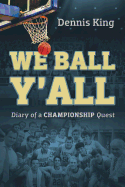 We Ball Y'All: Diary of a Championship Quest - King, Dennis