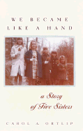 We Became Like a Hand: A Story of Five Sisters - Ortlip, Carol A