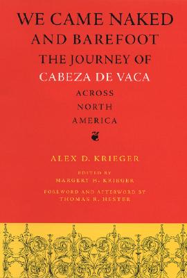 We Came Naked and Barefoot: The Journey of Cabeza de Vaca Across North America - Krieger, Alex D