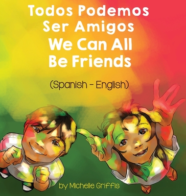 We Can All Be Friends (Spanish-English): Todos Podemos Ser Amigos - Griffis, Michelle, and Gomez, Laura (Translated by)