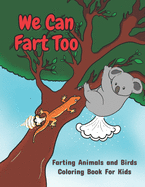 We Can Fart Too. Farting Animals and Birds Coloring Book for Kids.: A Farting Coloring Book for Children of All Ages.