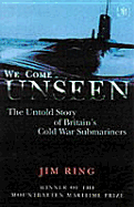 We Come Unseen: The Untold Story of Britain's Cold War Submariners - Ring, Jim