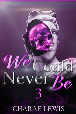 We Could Never Be 3: The Finale - Lewis, Charae