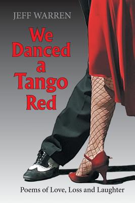 We Danced a Tango Red: Poems of Love, Loss and Laughter - Warren, Jeff