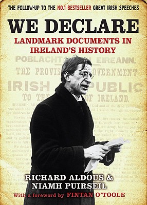We Declare: Landmark Documents in Ireland's History - Aldous, Richard, and Puirseil, Niamh, and O'Toole, Fintan (Foreword by)