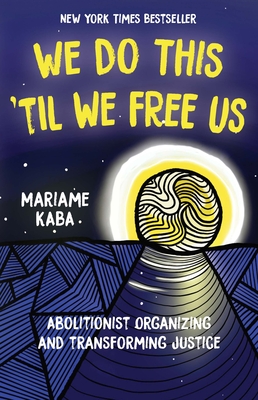 We Do This 'Til We Free Us: Abolitionist Organizing and Transforming Justice - Kaba, Mariame, and Nopper, Tamara K (Editor)