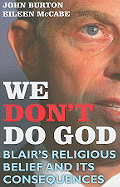 We Don't Do God: Blair's Religious Belief and Its Consequences