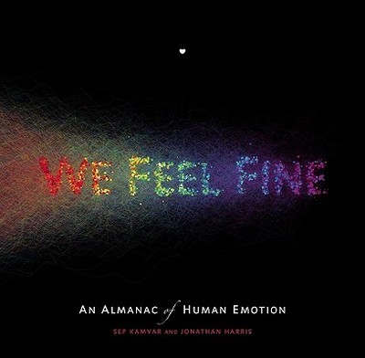We Feel Fine: An Almanac of Human Emotion - Harris, Jonathan, and Kamvar, Sep