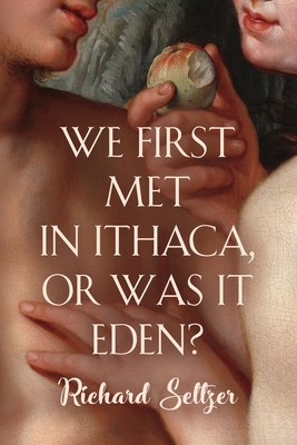 We First Met in Ithaca, or Was It Eden? - Seltzer, Richard