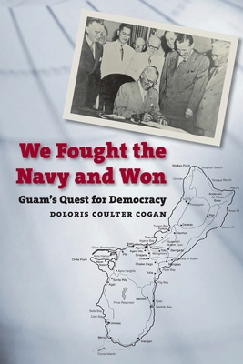 We Fought the Navy and Won: Guam's Quest for Democracy - Cogan, Doloris Coulter