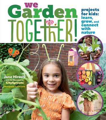 We Garden Together!: Projects for Kids: Learn, Grow, and Connect with Nature - Hirschi, Jane, and Educators at City Sprouts, and Lowe, Kim (Photographer)