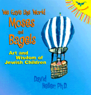 We Gave the World Moses and Bagels: Art and Wisdom of Jewish Children