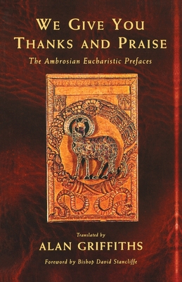 We Give You Thanks and Praise: The Ambrosian Eucharistic Prefaces - Griffiths, Alan