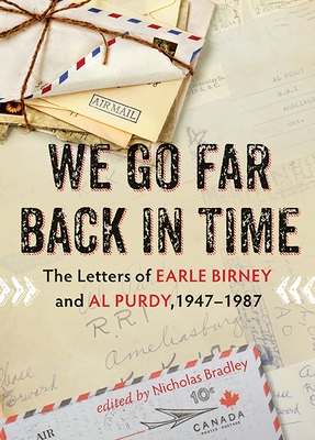 We Go Far Back in Time: The Letters of Earle Birney and Al Purdy, 1947-1987 - Bradley, Nicholas (Editor), and Purdy, Al (Text by), and Birney, Earle (Text by)