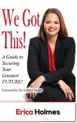 We Got This!: A Guide to Securing Your Greatest Future - Holmes, Erica, and Taylor, Ezekiel (Foreword by), and Howard, Milton (Consultant editor)