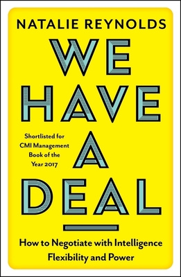 We Have a Deal: How to Negotiate with Intelligence, Flexibility and Power - Reynolds, Natalie