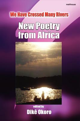 We Have Crossed Many Rivers. New Poetry from Africa - Okoro, Dike (Editor)