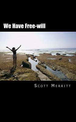 We Have Free-will: A critique of neuroscience - Merritt, Scott Christopher