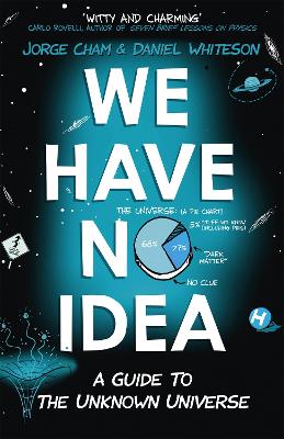 We Have No Idea: A Guide to the Unknown Universe - Cham, Jorge, and Whiteson, Daniel