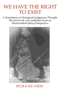 We Have The Right To Exist: A Translation of Aboriginal Indigenous Thought The first book ever published from an Ahnisinahbaeojibway Perspective