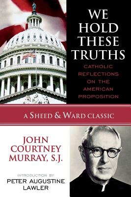 We Hold These Truths: Catholic Reflections on the American Proposition - Murray, Sj John Courtney, and Lawler, Peter Augustine (Introduction by)