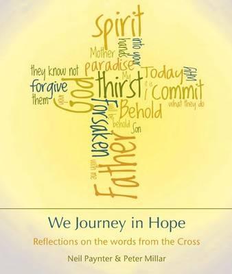 We Journey in Hope: Reflections on the Words from the Cross - Millar, Peter, and Paynter, Neil