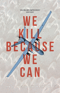 We Kill Because We Can: From Soldiering to Assassination in the Drone Age