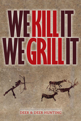 We Kill It We Grill It - Publisher of Deer & Deer Hunting, and Edson, Jake (Editor)