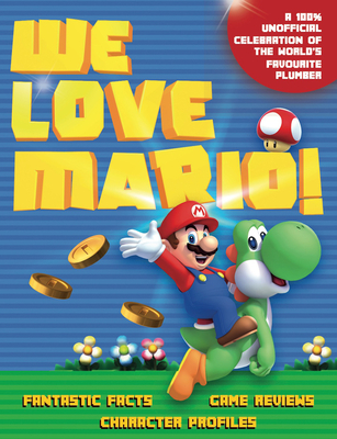 We Love Mario: Fantastic Facts, Game Reviews, Character Profiles - Hamblin, Jon