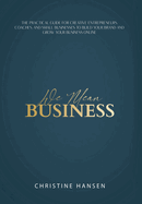 We Mean Business: The Practical Guide for Creative Entrepreneurs, Coaches and Small Businesses To Build Your Brand and Grow Your Business Online