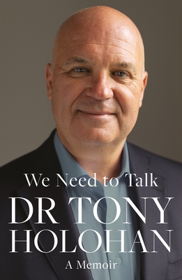 We Need to Talk: A Memoir of Leadership and Loss: The Medical Officer Who Guided Ireland Through the Covid 19 Pandemic - Holohan, Tony, Dr.