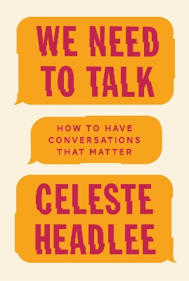 We Need To Talk: How to Have Conversations That Matter - Headlee, Celeste