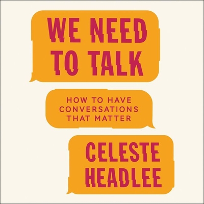 We Need to Talk: How to Have Conversations That Matter - Headlee, Celeste (Read by)