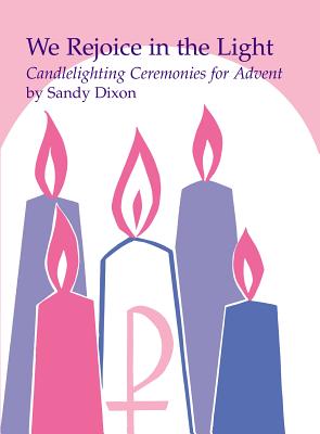 We Rejoice in the Light: Candlelighting Ceremonies for Advent - Dixon, Sandy