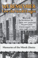 We Remember Lest the World Forget: Memories of the Minsk Ghetto