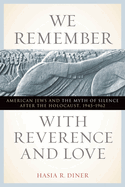 We Remember with Reverence and Love: American Jews and the Myth of Silence After the Holocaust, 1945-1962