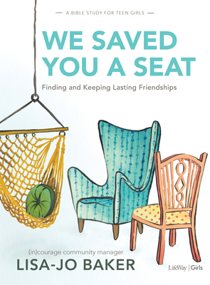 We Saved You a Seat - Teen Girls' Bible Study Book: Finding and Keeping Lasting Friendships - Baker, Lisa-Jo, and (in)Courage