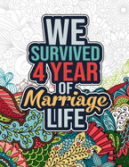 We Survived 4 Year of Marriage Life: Happy 4th Anniversary Adult Coloring Book for Wife, Husband - 4th Wedding Anniversary Gifts for Couples, 4 Years Wedding Anniversary Gifts for Him, Her