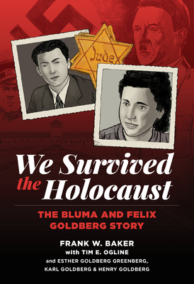 We Survived the Holocaust: The Bluma and Felix Goldberg Story - W Baker, Frank, and Ogline, Tim, and Shableski, John (Editor)
