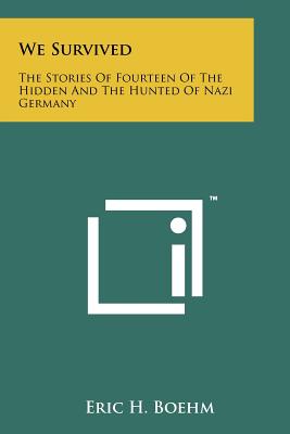 We Survived: The Stories Of Fourteen Of The Hidden And The Hunted Of Nazi Germany - Boehm, Eric H