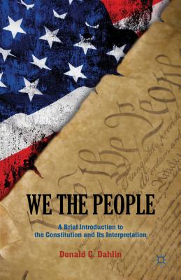 We the People: A Brief Introduction to the Constitution and Its Interpretation - Dahlin, D