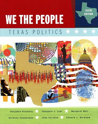 We the People: Texas Politics - Ginsberg, Benjamin, and Lowi, Theodore J, and Weir, Margaret, Professor