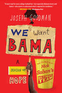 We Want Bama: A Season of Hope and the Making of Nick Saban's Ultimate Team