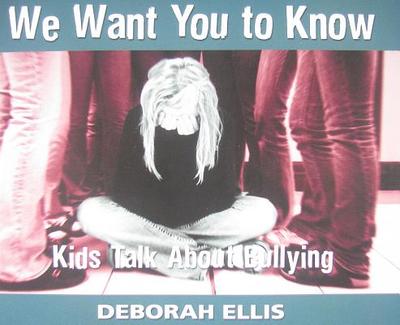 We Want You to Know: Kids Talk about Bullying - Ellis, Deborah