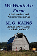 We Wanted a Farm: A Back-To-The-Land Adventure by the Author of Five Acres and Independence
